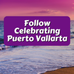 Follow Celebrating Puerto Vallarta